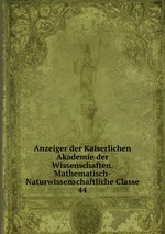 Anzeiger der Kaiserlichen Akademie der Wissenschaften, Mathematisch-Naturwissenschaftliche Classe. 44