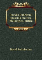 Davidis Ruhnkenii opuscula oratoria, philologica, critica