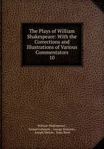 The Plays of William Shakespeare: With the Corrections and Illustrations of Various Commentators. 10