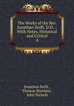 The Works of the Rev. Jonathan Swift, D.D. .: With Notes, Historical and Critical. 4