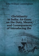 Christianity in India: An Essay on the Duty, Means, and Consequences, of Introducing the