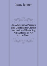 An Address to Parents and Guardians: On the Necessity of Reducing All Systems of Art to the Most