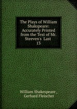 The Plays of William Shakspeare: Accurately Printed from the Text of Mr. Steeven`s  Last .. 13
