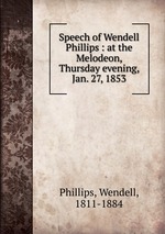 Speech of Wendell Phillips : at the Melodeon, Thursday evening, Jan. 27, 1853
