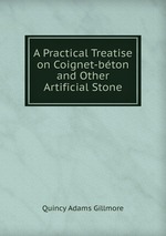 A Practical Treatise on Coignet-bton and Other Artificial Stone