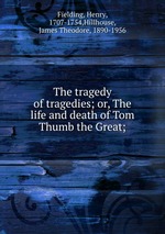 The tragedy of tragedies; or, The life and death of Tom Thumb the Great;