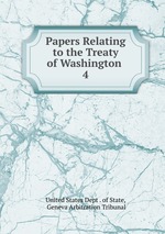 Papers Relating to the Treaty of Washington .. 4