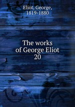 The works of George Eliot. 20