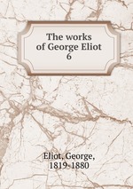 The works of George Eliot. 6