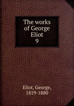 The works of George Eliot. 9