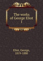 The works of George Eliot. 1