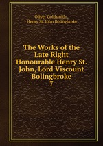 The Works of the Late Right Honourable Henry St. John, Lord Viscount Bolingbroke. 7