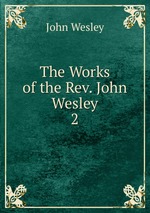 The Works of the Rev. John Wesley. 2