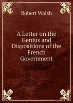 A Letter on the Genius and Dispositions of the French Government