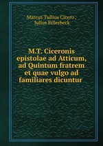 M.T. Ciceronis epistolae ad Atticum, ad Quintum fratrem et quae vulgo ad familiares dicuntur