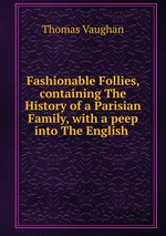Fashionable Follies, containing The History of a Parisian Family, with a peep into The English