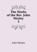 The Works of the Rev. John Wesley. 3