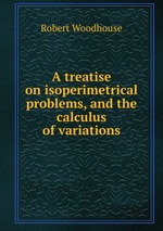 A treatise on isoperimetrical problems, and the calculus of variations