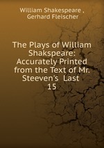 The Plays of William Shakspeare: Accurately Printed from the Text of Mr. Steeven`s  Last .. 15