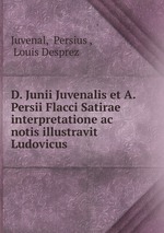 D. Junii Juvenalis et A. Persii Flacci Satirae interpretatione ac notis illustravit Ludovicus