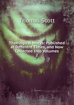 Theological Works: Published at Different Times, and Now Collected Into Volumes. 2