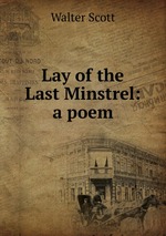 Lay of the Last Minstrel: a poem