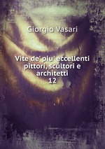 Vite de` piu` eccellenti pittori, scultori e architetti. 12