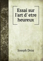 Essai sur l`art d`etre heureux