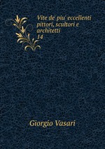 Vite de` piu` eccellenti pittori, scultori e architetti. 14