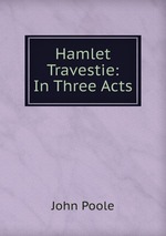 Hamlet Travestie: In Three Acts