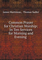 Common Prayer for Christian Worship: In Ten Services for Morning and Evening