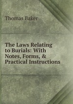 The Laws Relating to Burials: With Notes, Forms, & Practical Instructions