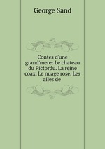Contes d`une grand`mere: Le chateau du Pictordu. La reine coax. Le nuage rose. Les ailes de