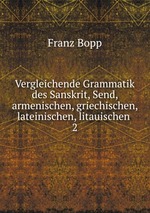 Vergleichende Grammatik des Sanskrit, Send, armenischen, griechischen, lateinischen, litauischen .. 2