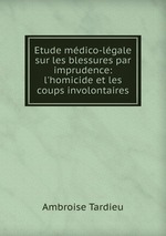 Etude mdico-lgale sur les blessures par imprudence: l`homicide et les coups involontaires