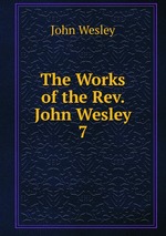 The Works of the Rev. John Wesley. 7