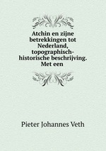 Atchin en zijne betrekkingen tot Nederland, topographisch-historische beschrijving. Met een