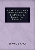 Cyclopdia of India and of Eastern and Southern Asia, Commercial, Industrial