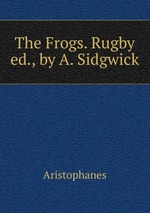 The Frogs. Rugby ed., by A. Sidgwick