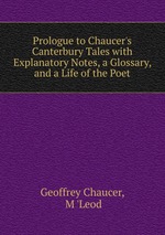 Prologue to Chaucer`s Canterbury Tales with Explanatory Notes, a Glossary, and a Life of the Poet