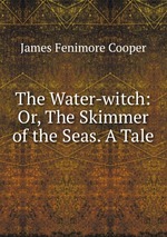 The Water-witch: Or, The Skimmer of the Seas. A Tale