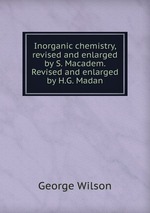Inorganic chemistry, revised and enlarged by S. Macadem. Revised and enlarged by H.G. Madan