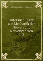 Untersuchungen zur Mechanik der Nerven und Nervencentren. 1-2