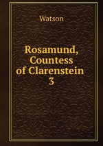 Rosamund, Countess of Clarenstein .. 3