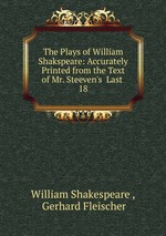 The Plays of William Shakspeare: Accurately Printed from the Text of Mr. Steeven`s  Last .. 18