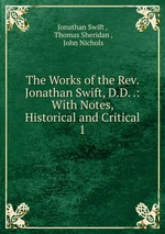 The Works of the Rev. Jonathan Swift, D.D. .: With Notes, Historical and Critical. 1