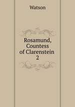 Rosamund, Countess of Clarenstein .. 2