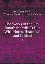 The Works of the Rev. Jonathan Swift, D.D. .: With Notes, Historical and Critical. 7