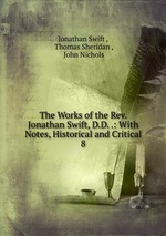 The Works of the Rev. Jonathan Swift, D.D. .: With Notes, Historical and Critical. 8