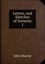Letters, and Sketches of Sermons. 1